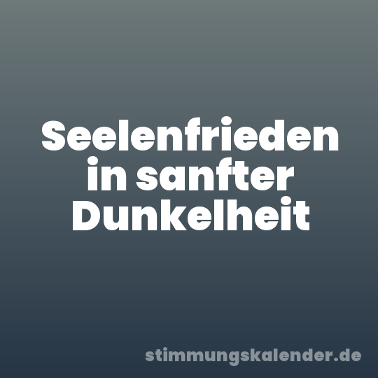 Seelenfrieden in sanfter Dunkelheit