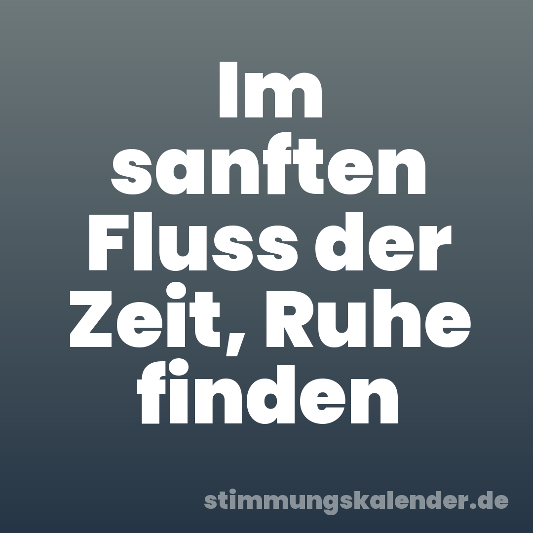 Im sanften Fluss der Zeit, Ruhe finden