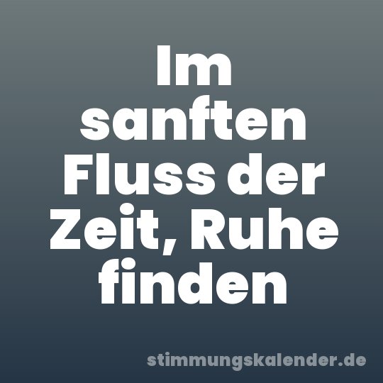 Im sanften Fluss der Zeit, Ruhe finden