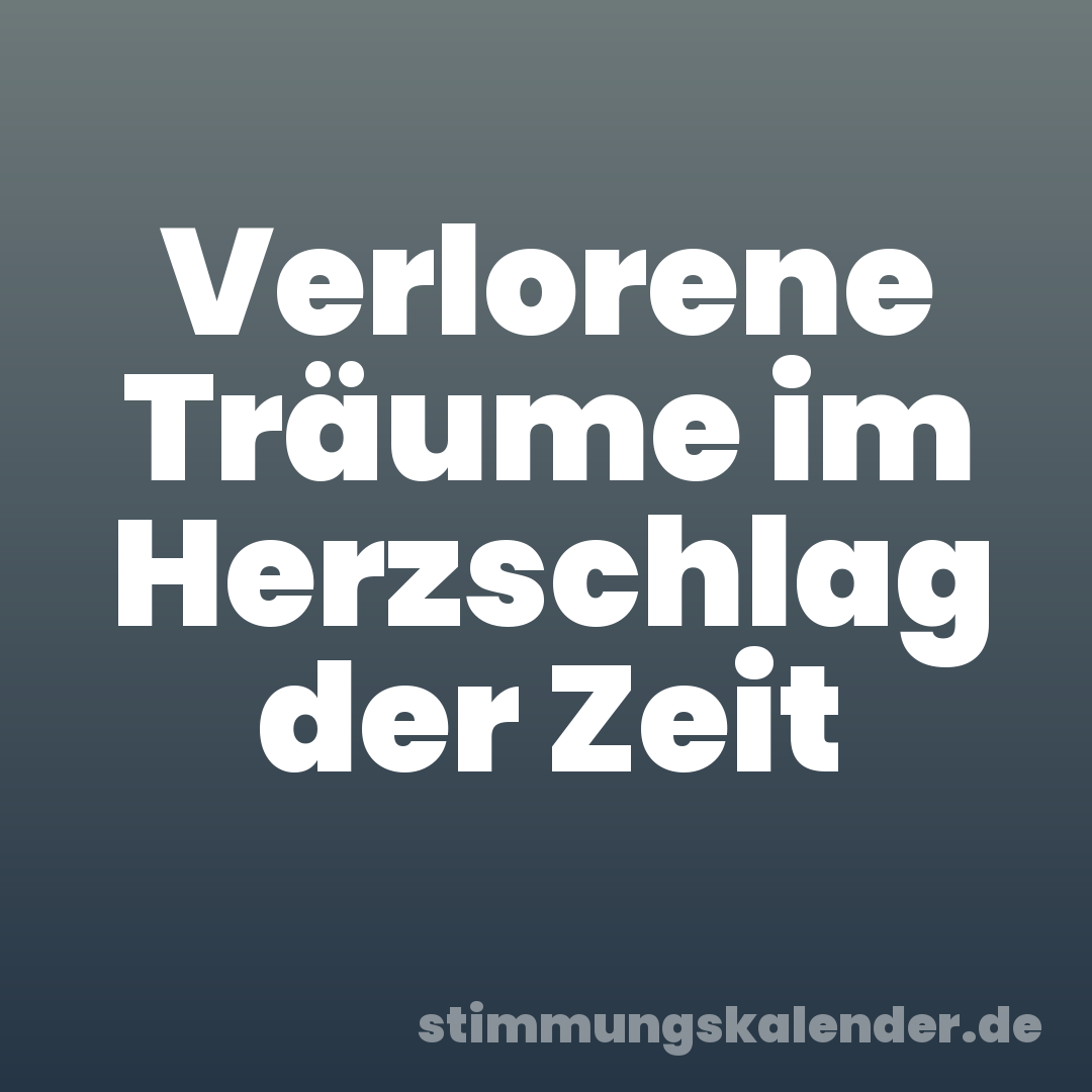 Verlorene Träume im Herzschlag der Zeit