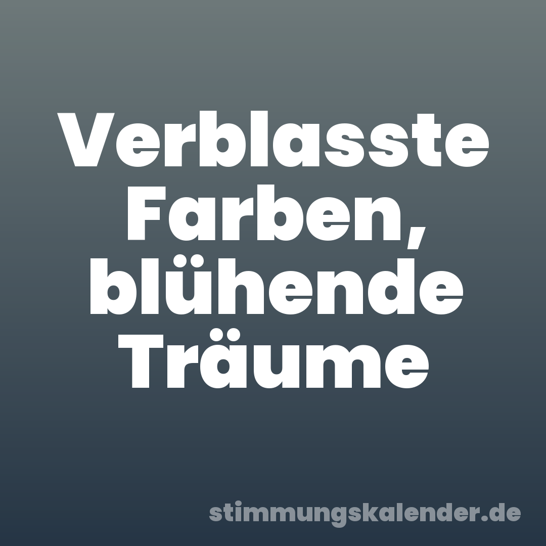 Verblasste Farben, blühende Träume
