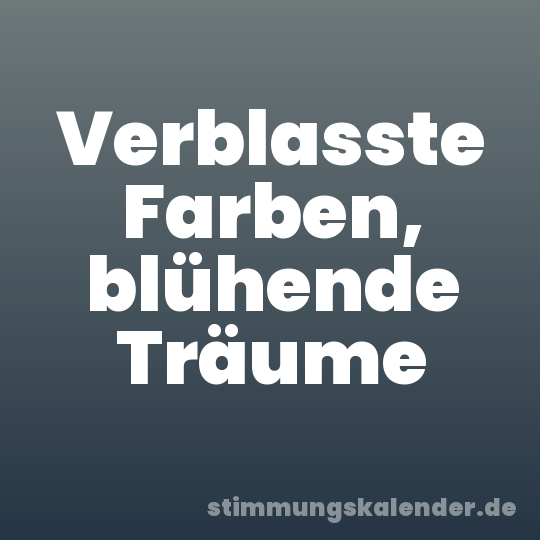Verblasste Farben, blühende Träume