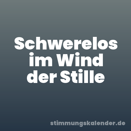 Schwerelos im Wind der Stille