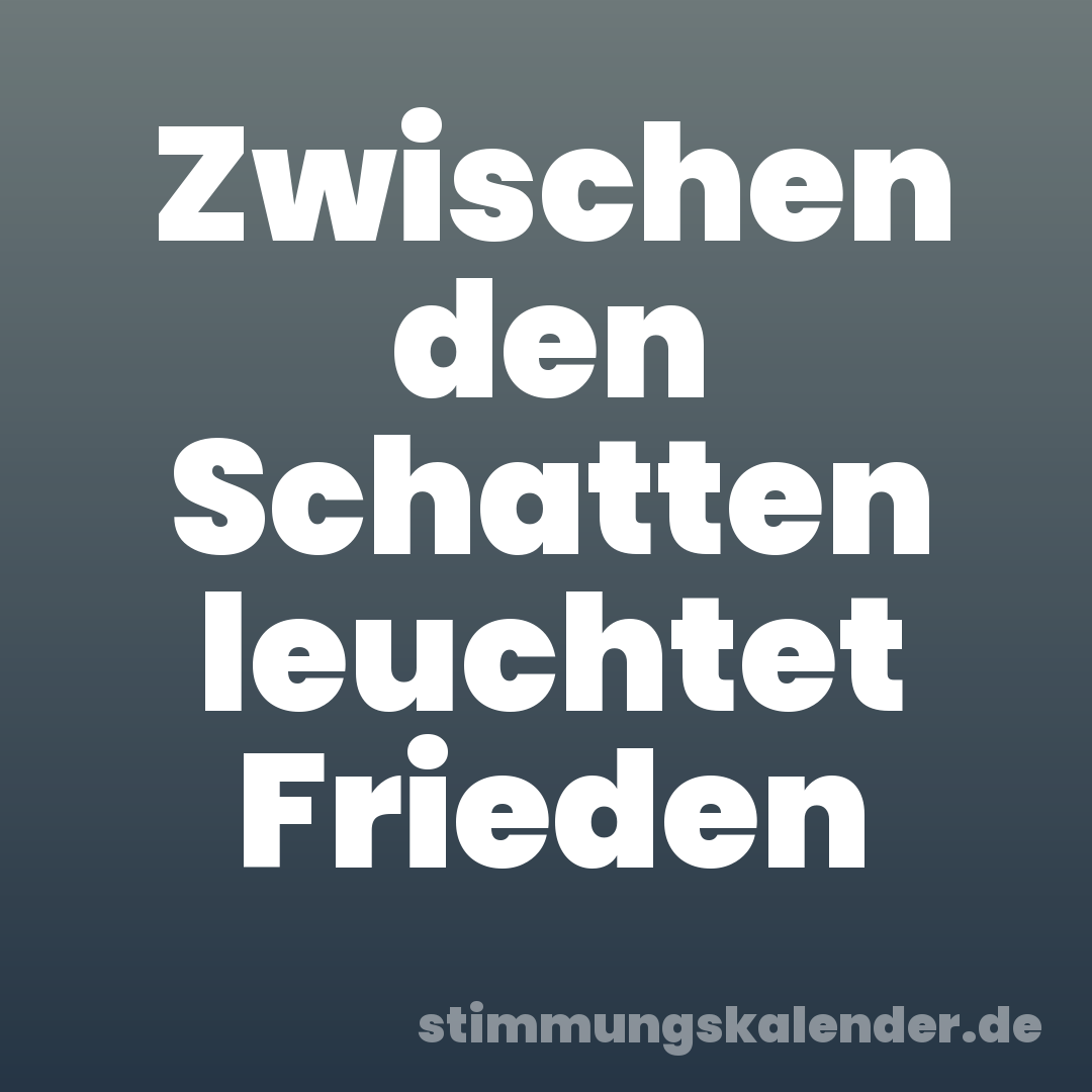 Zwischen den Schatten leuchtet Frieden