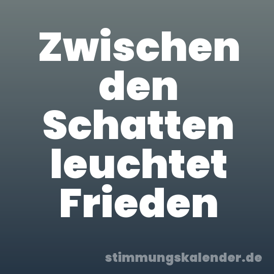 Zwischen den Schatten leuchtet Frieden