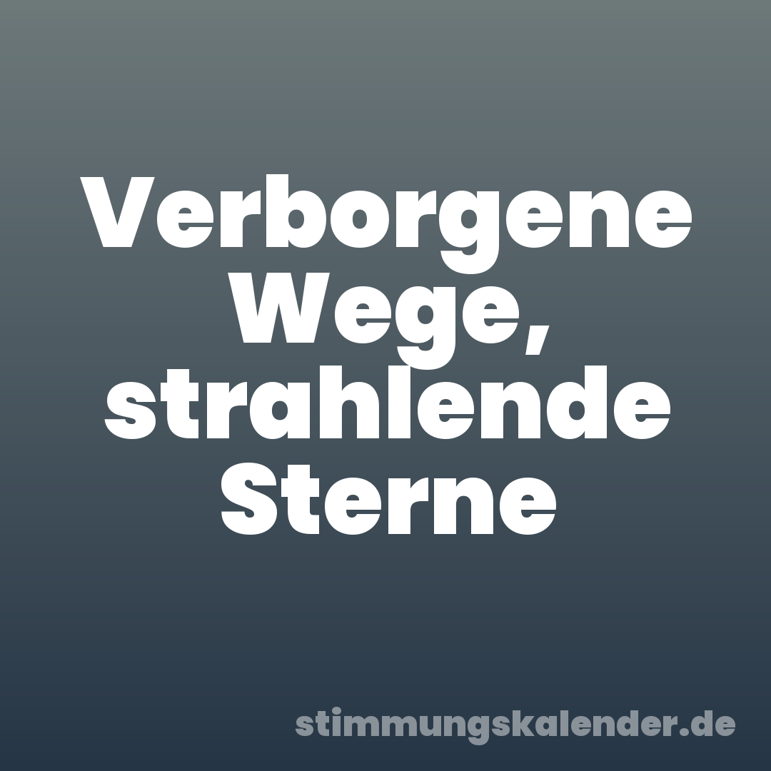 Verborgene Wege, strahlende Sterne