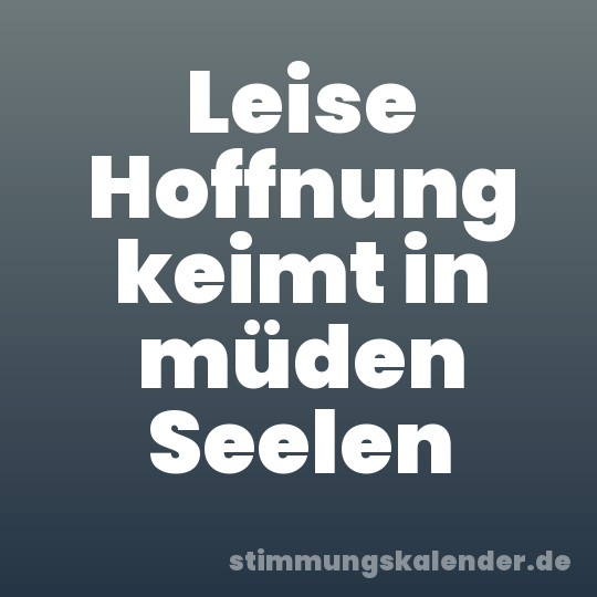 Leise Hoffnung keimt in müden Seelen
