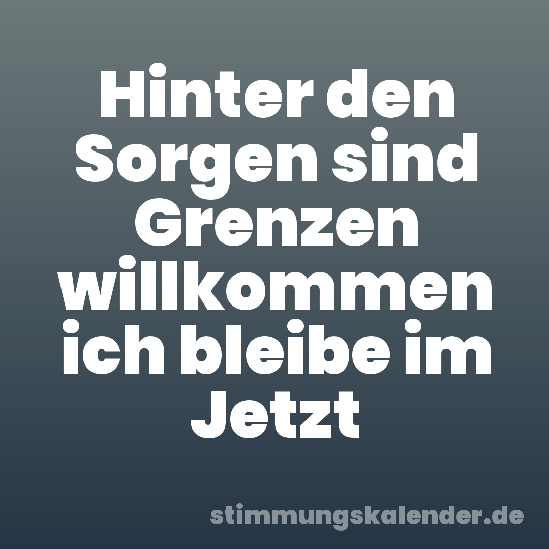 Hinter den Sorgen sind Grenzen willkommen ich bleibe im Jetzt