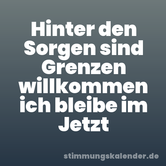 Hinter den Sorgen sind Grenzen willkommen ich bleibe im Jetzt