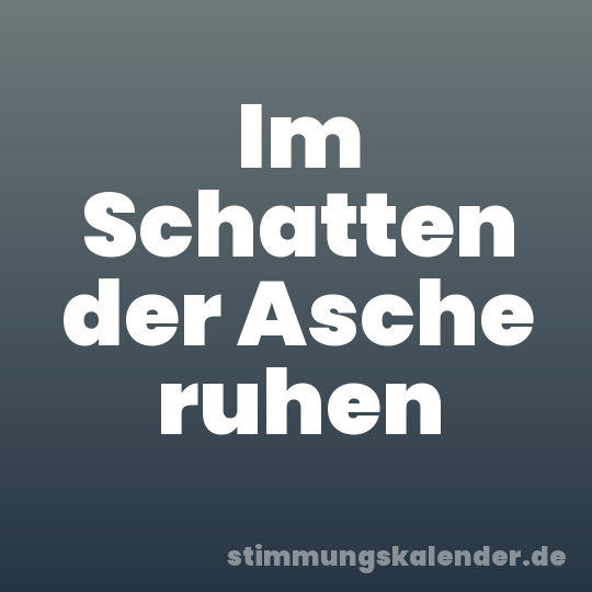 Im Schatten der Asche ruhen