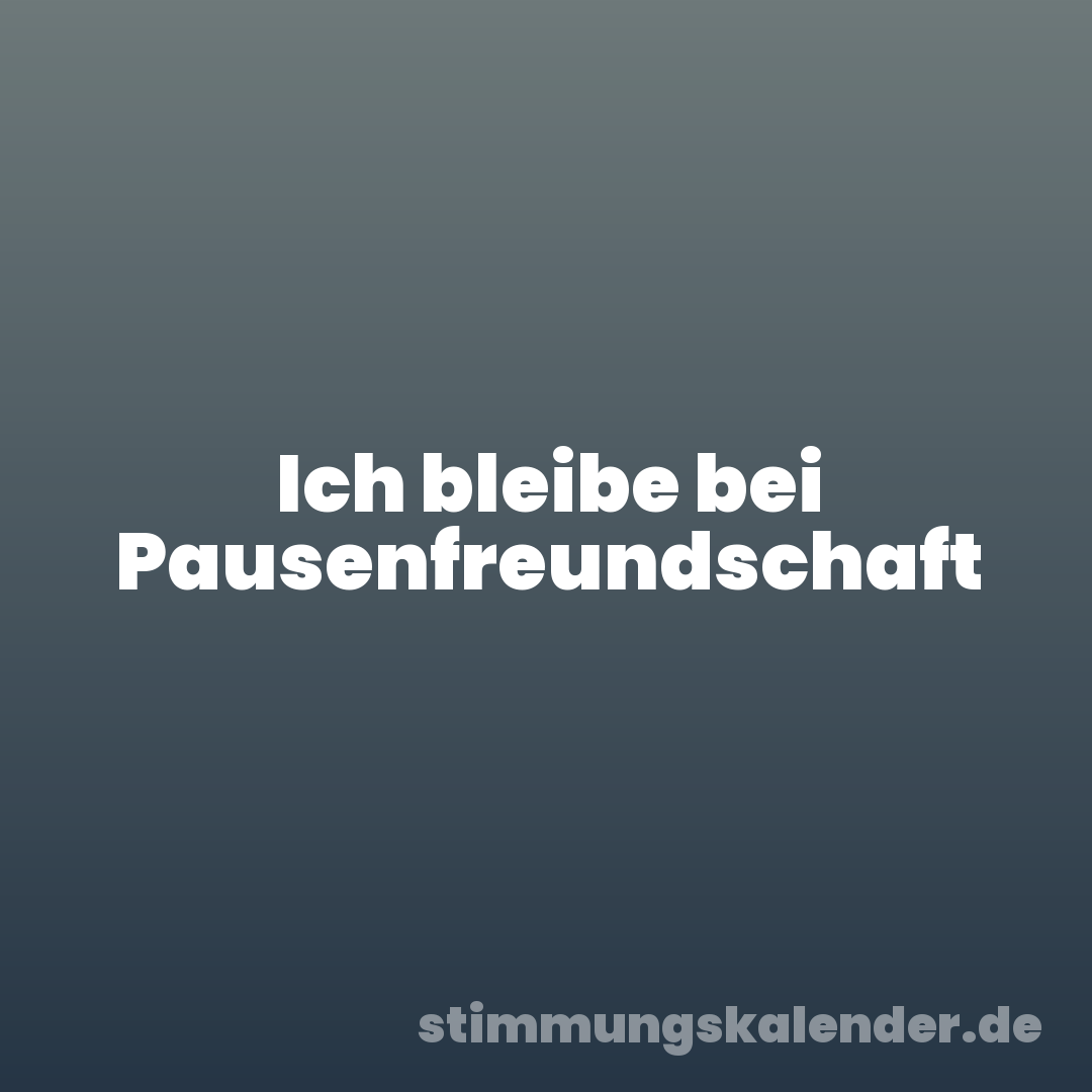 Ich bleibe bei Pausenfreundschaft