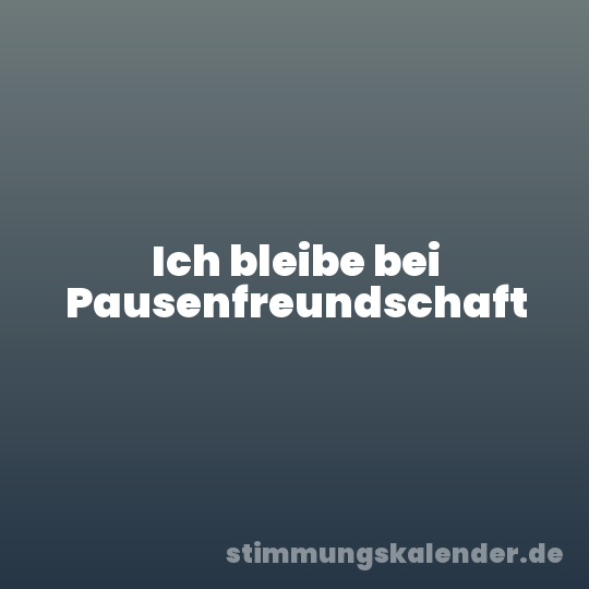 Ich bleibe bei Pausenfreundschaft