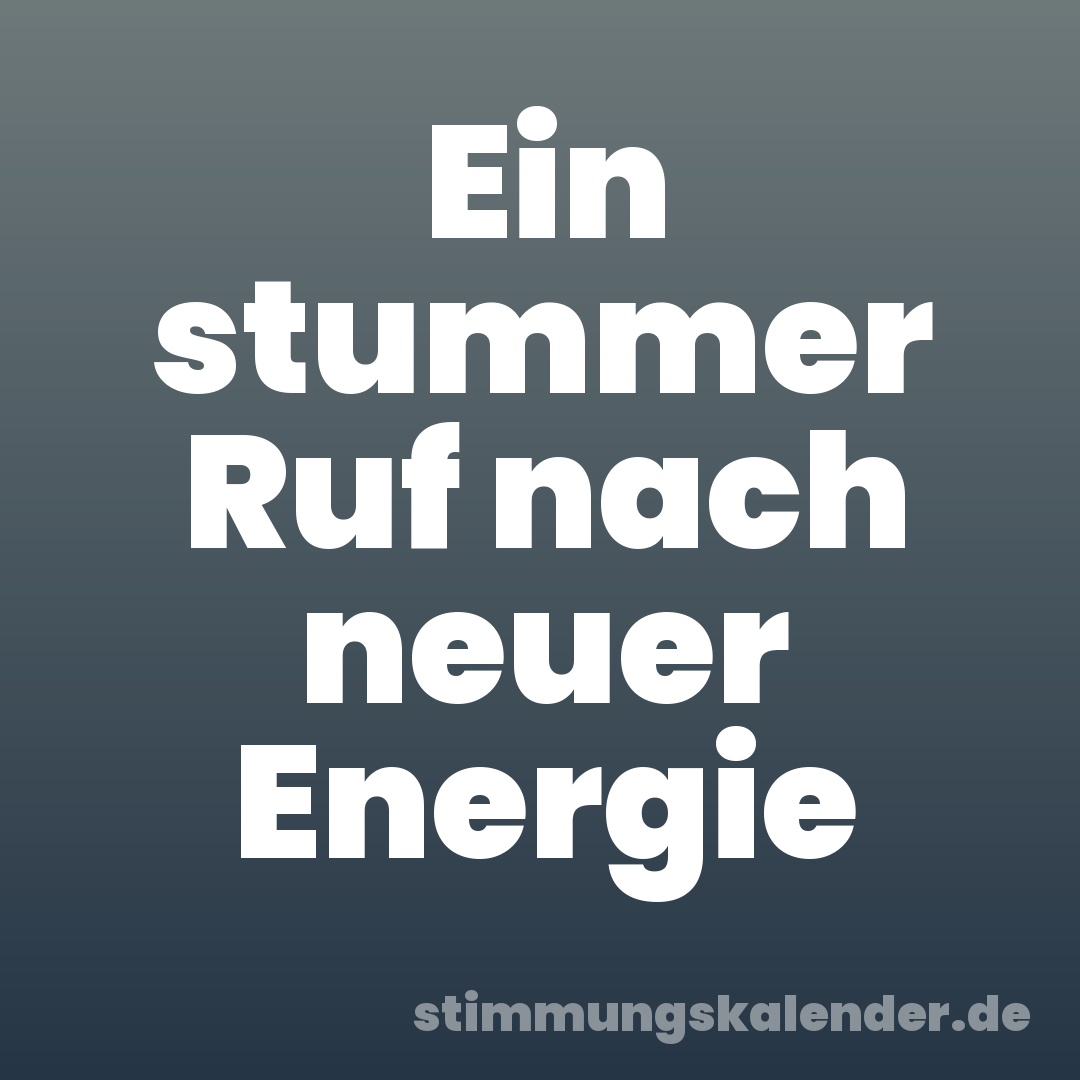 Ein stummer Ruf nach neuer Energie