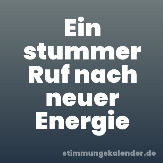 Ein stummer Ruf nach neuer Energie