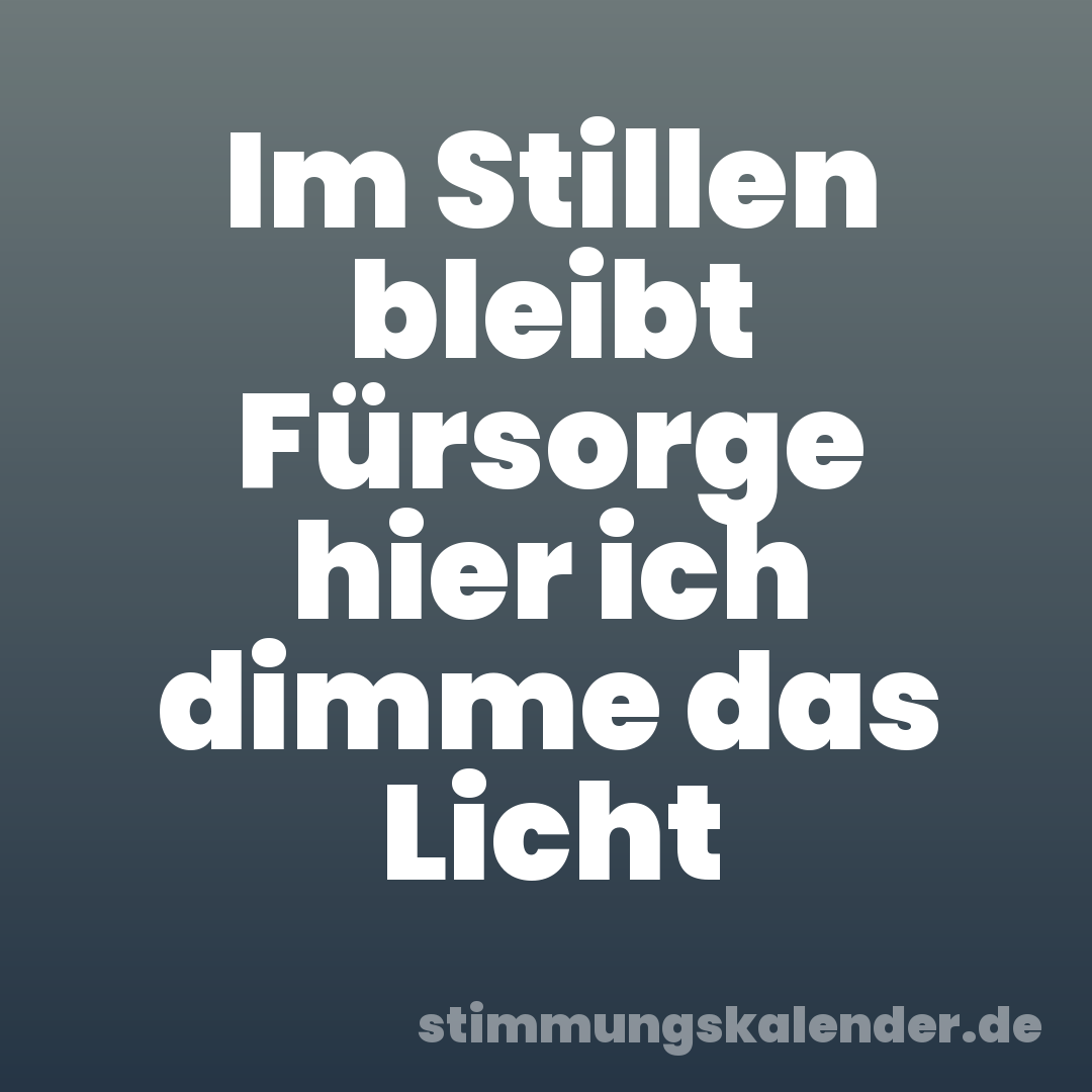 Im Stillen bleibt Fürsorge hier ich dimme das Licht