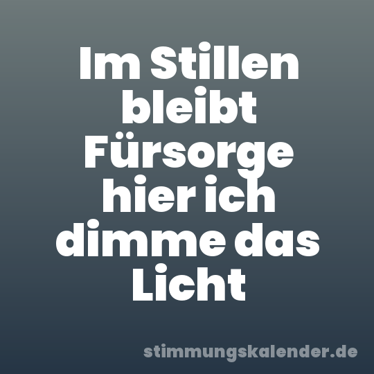 Im Stillen bleibt Fürsorge hier ich dimme das Licht