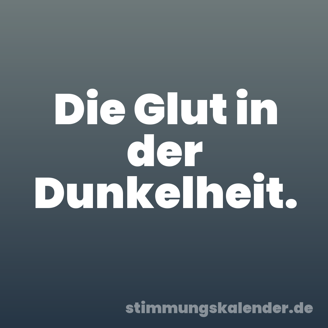 Die Glut in der Dunkelheit.