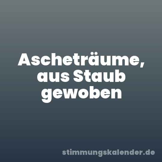 Ascheträume, aus Staub gewoben