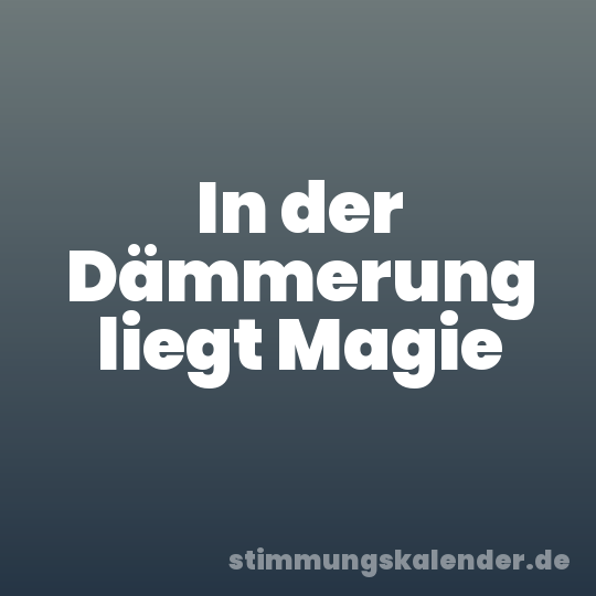 In der Dämmerung liegt Magie