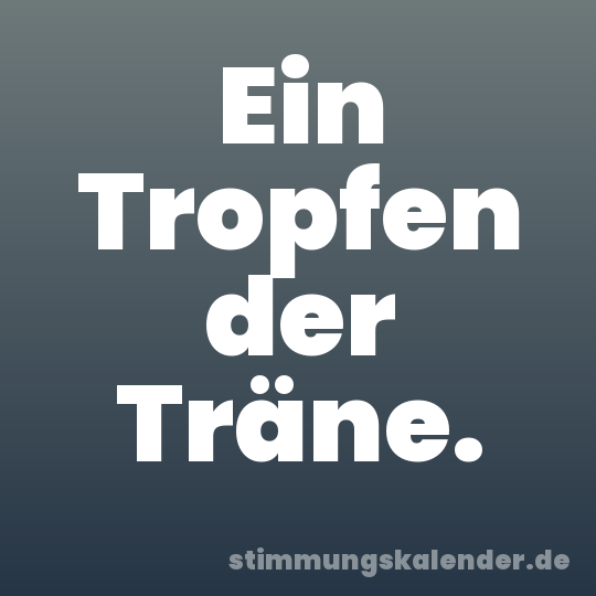 Ein Tropfen der Träne.