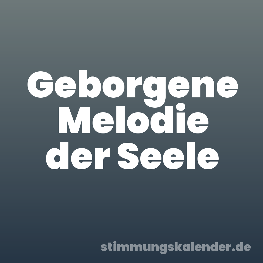 Geborgene Melodie der Seele
