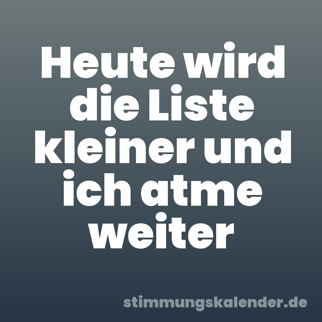 Heute wird die Liste kleiner und ich atme weiter