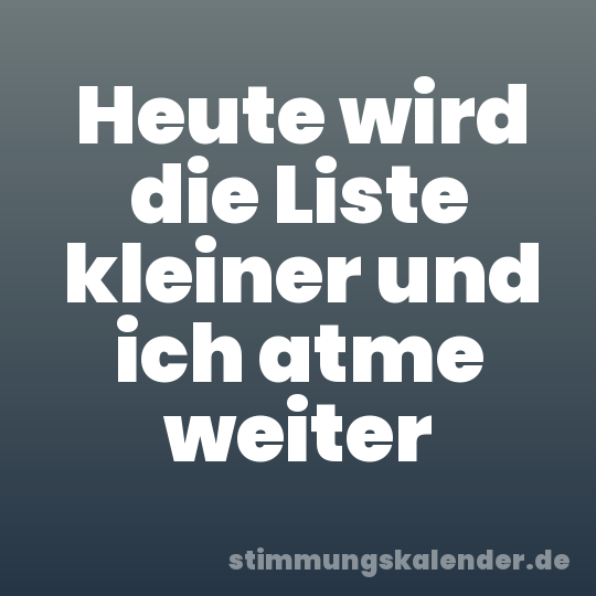 Heute wird die Liste kleiner und ich atme weiter