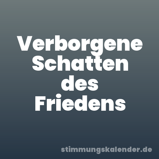Verborgene Schatten des Friedens