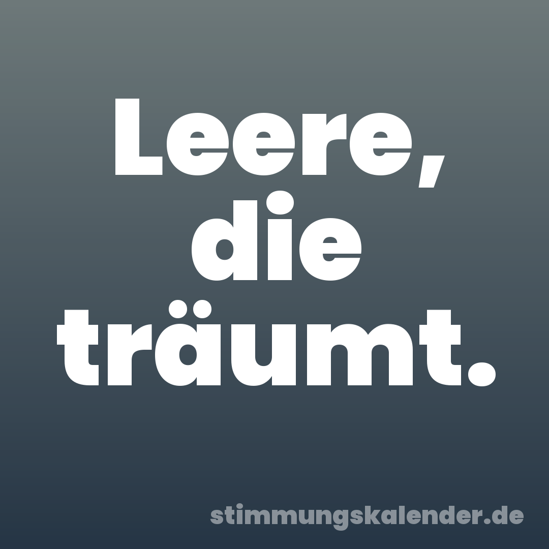 Leere, die träumt.