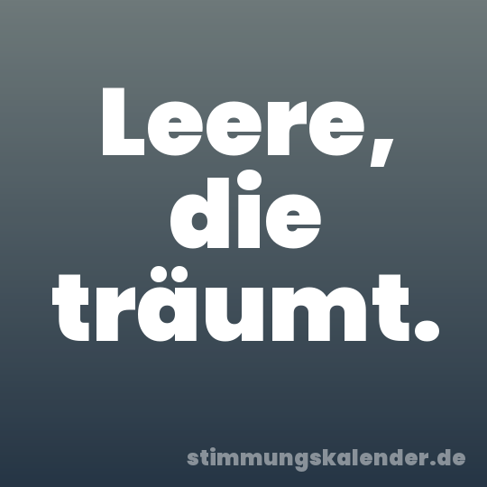 Leere, die träumt.
