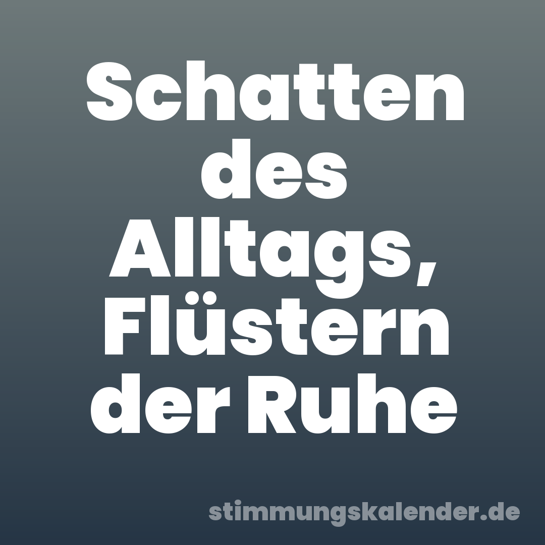 Schatten des Alltags, Flüstern der Ruhe
