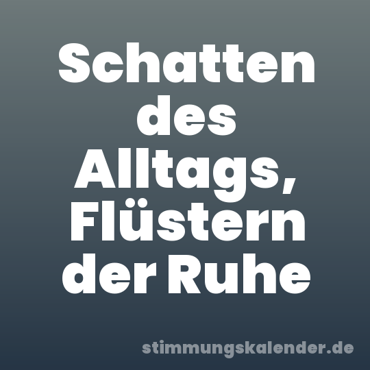 Schatten des Alltags, Flüstern der Ruhe