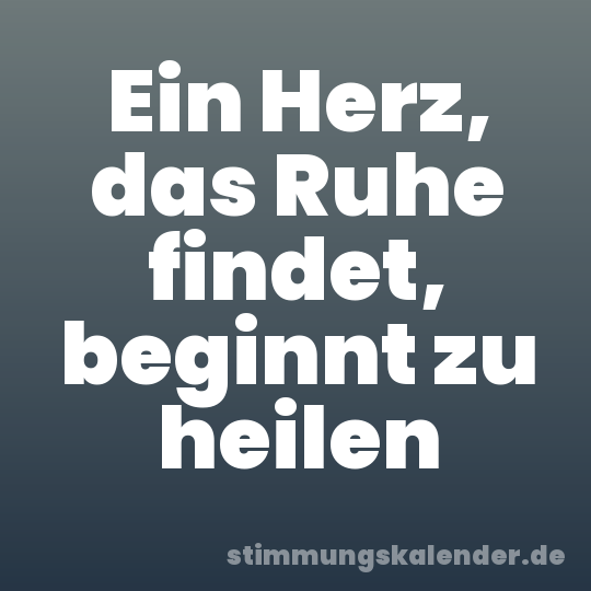 Ein Herz, das Ruhe findet, beginnt zu heilen