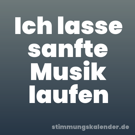 Ich lasse sanfte Musik laufen