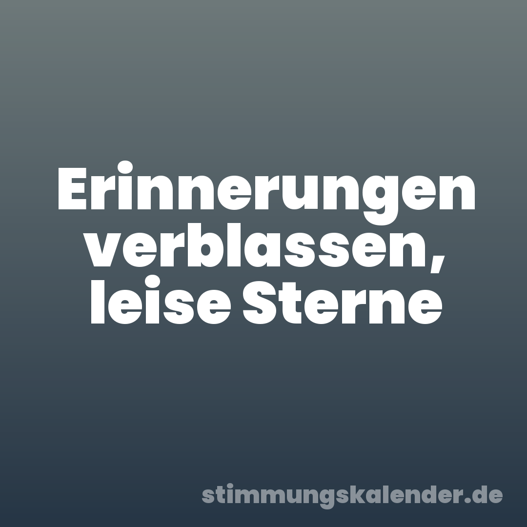 Erinnerungen verblassen, leise Sterne