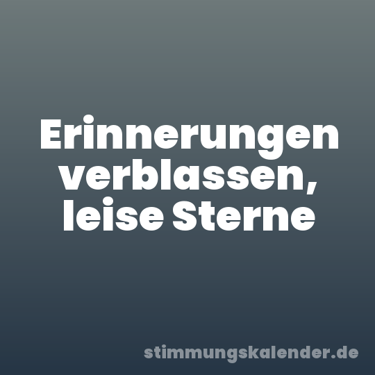 Erinnerungen verblassen, leise Sterne