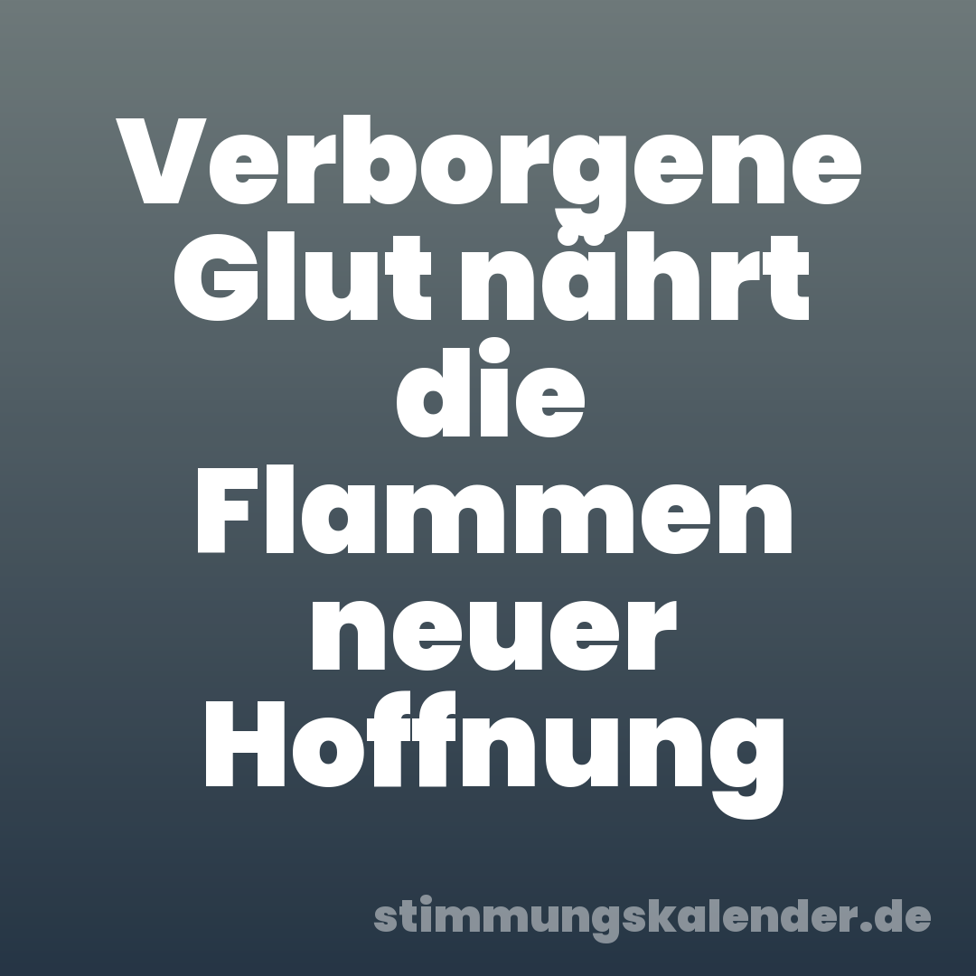 Verborgene Glut nährt die Flammen neuer Hoffnung