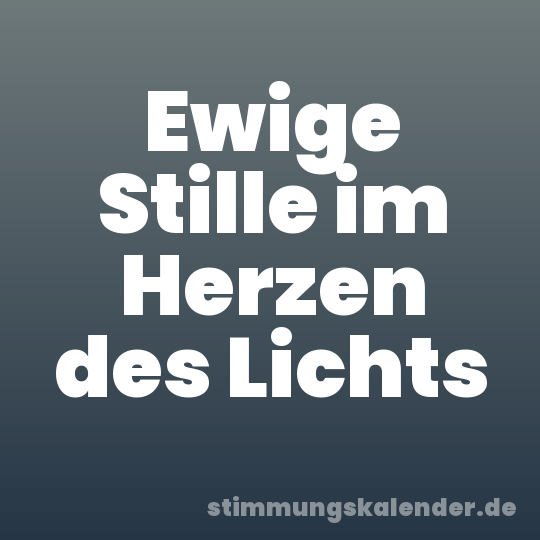 Ewige Stille im Herzen des Lichts