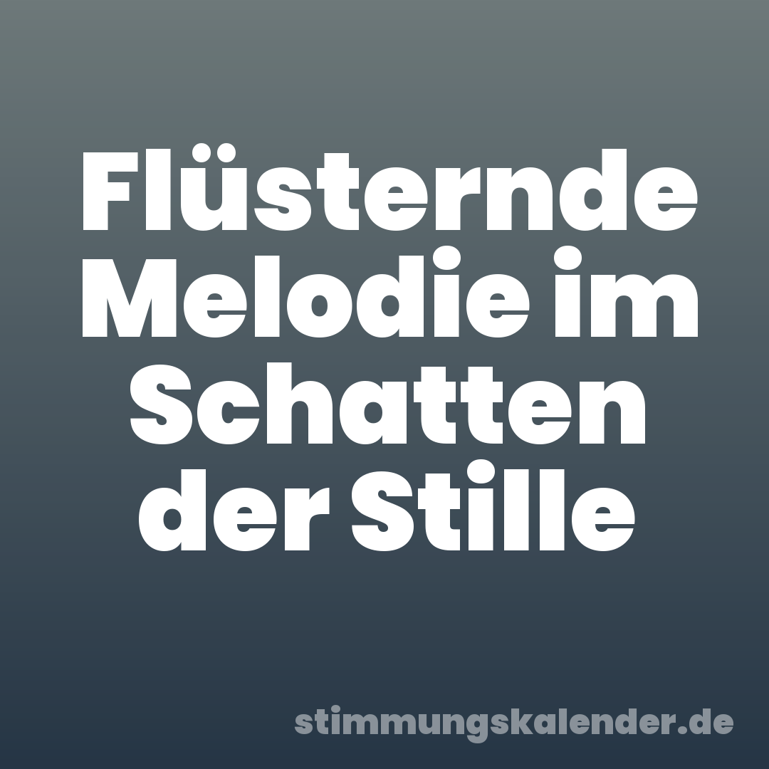 Flüsternde Melodie im Schatten der Stille