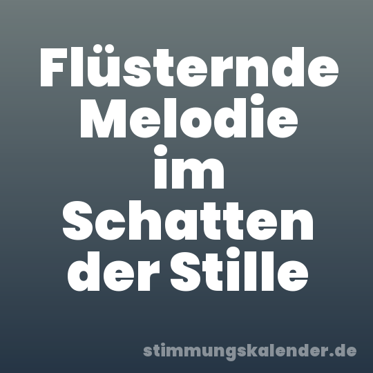 Flüsternde Melodie im Schatten der Stille