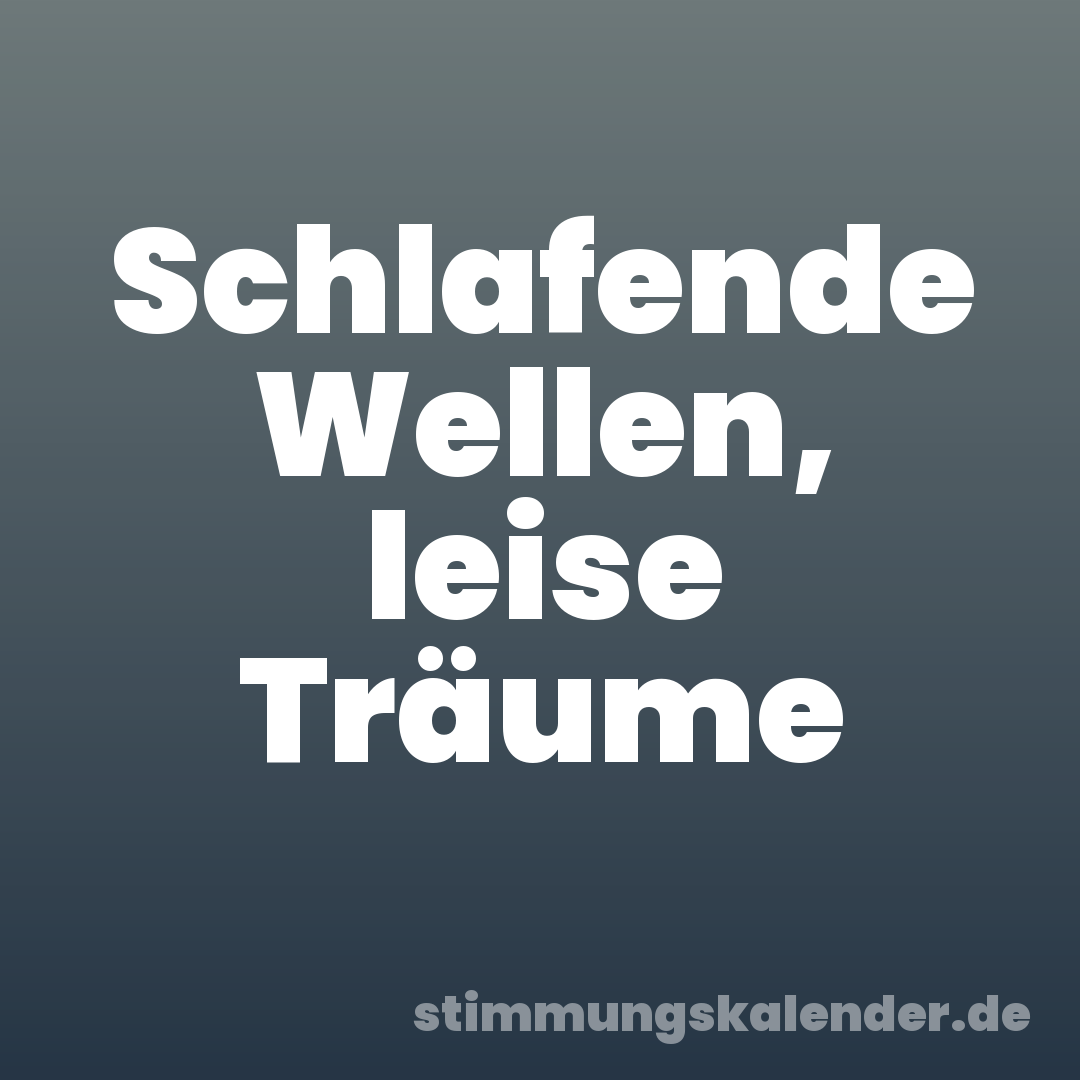 Schlafende Wellen, leise Träume