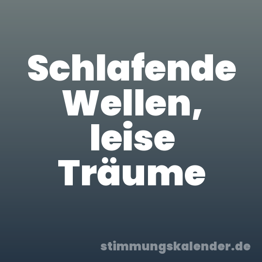 Schlafende Wellen, leise Träume