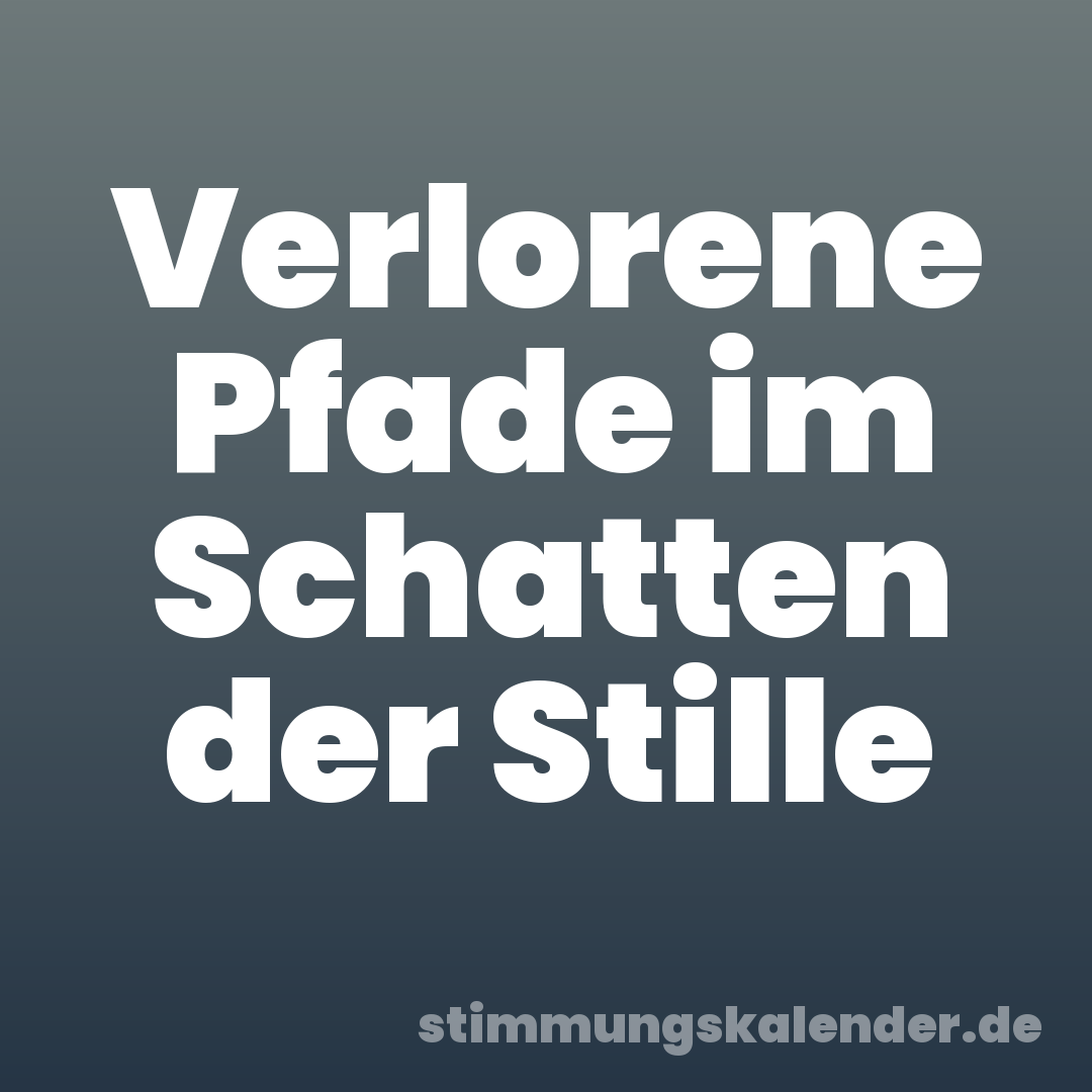 Verlorene Pfade im Schatten der Stille