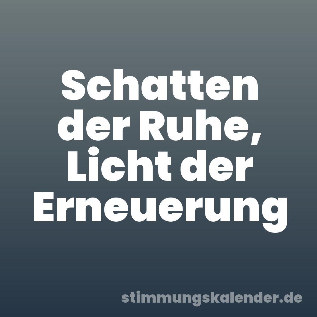 Schatten der Ruhe, Licht der Erneuerung
