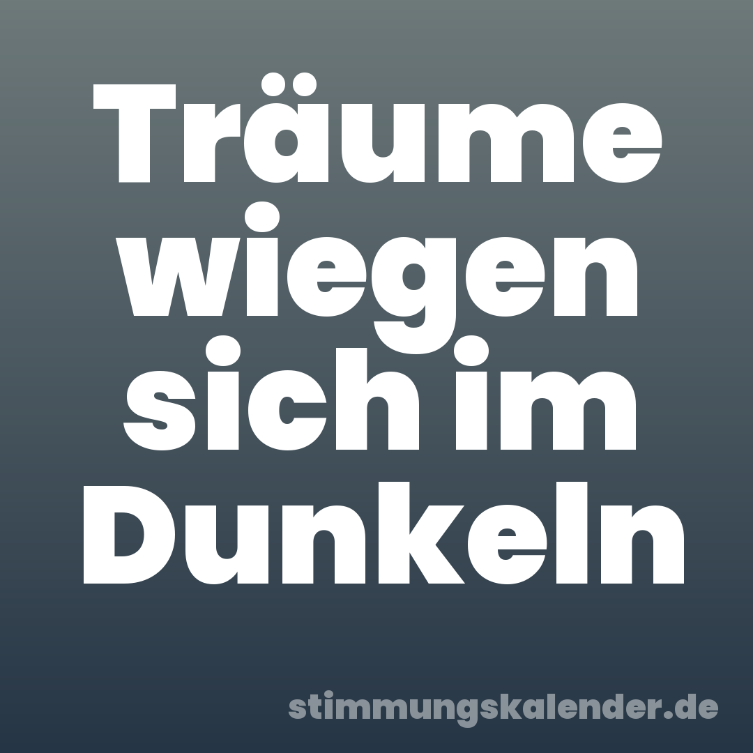 Träume wiegen sich im Dunkeln