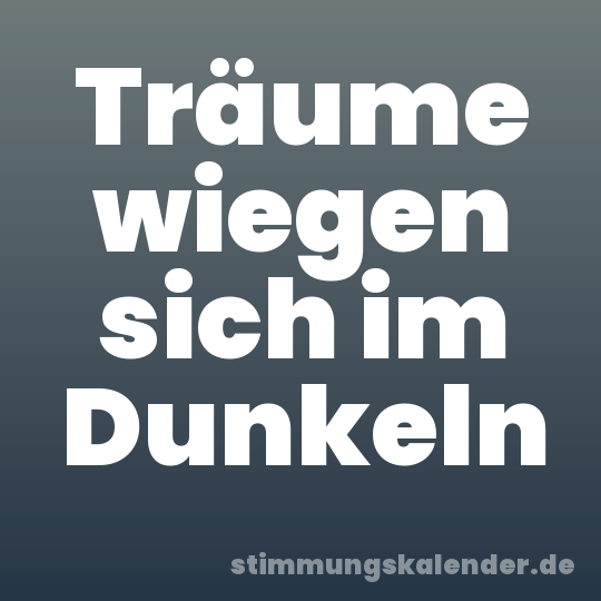 Träume wiegen sich im Dunkeln