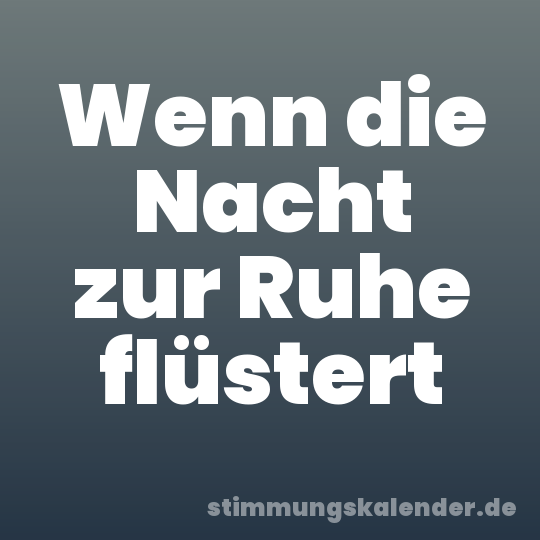 Wenn die Nacht zur Ruhe flüstert