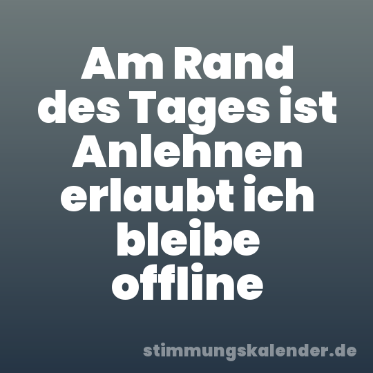 Am Rand des Tages ist Anlehnen erlaubt ich bleibe offline