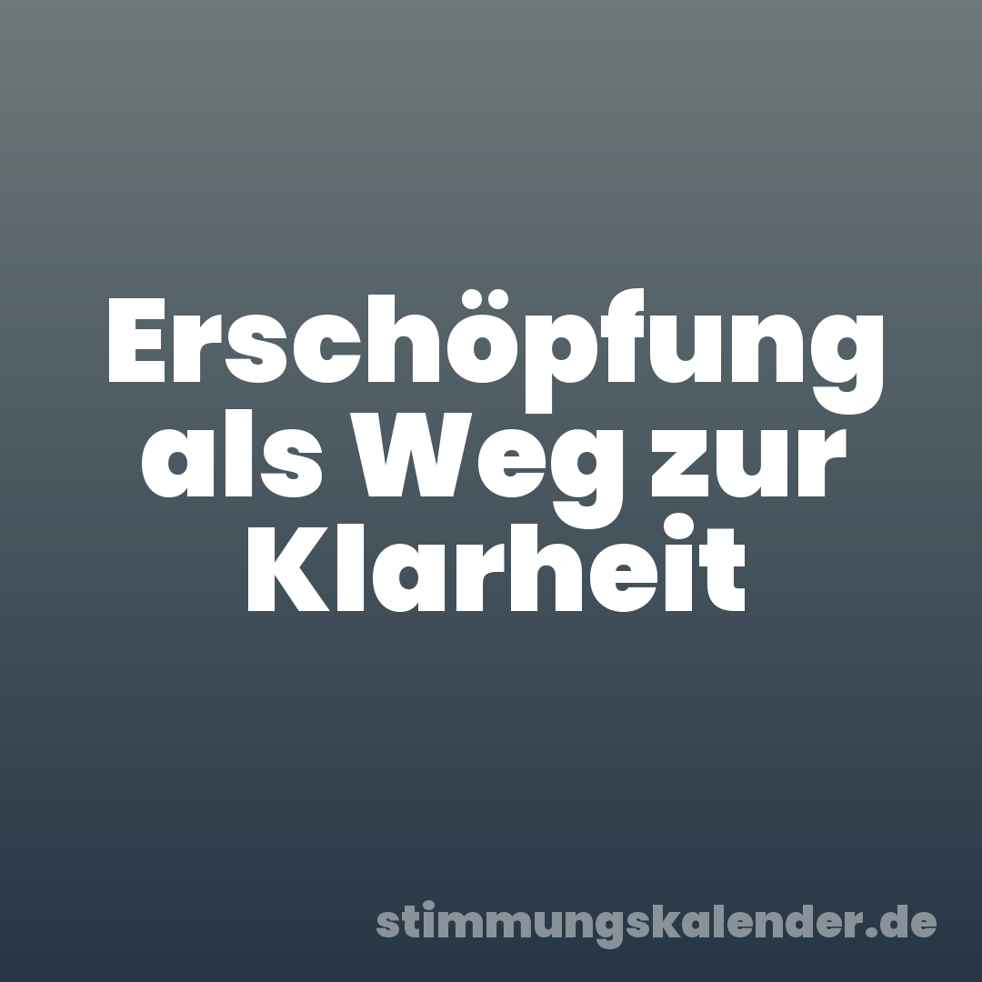 Erschöpfung als Weg zur Klarheit