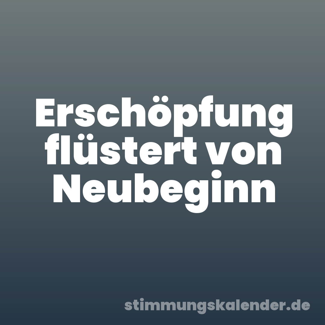 Erschöpfung flüstert von Neubeginn